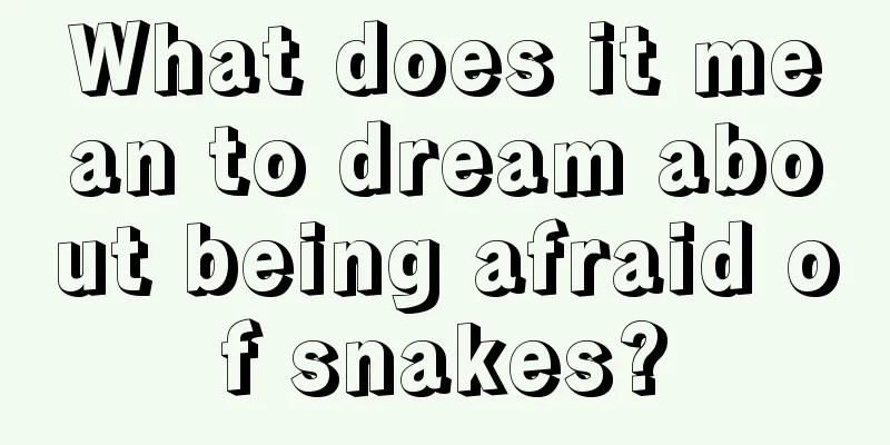 What does it mean to dream about being afraid of snakes?