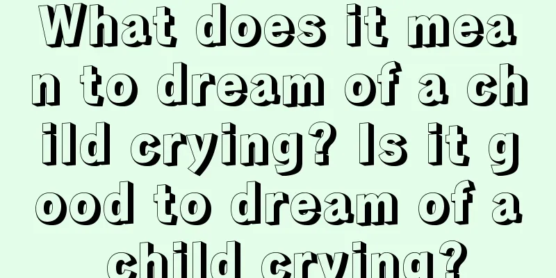 What does it mean to dream of a child crying? Is it good to dream of a child crying?