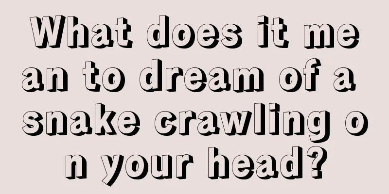 What does it mean to dream of a snake crawling on your head?