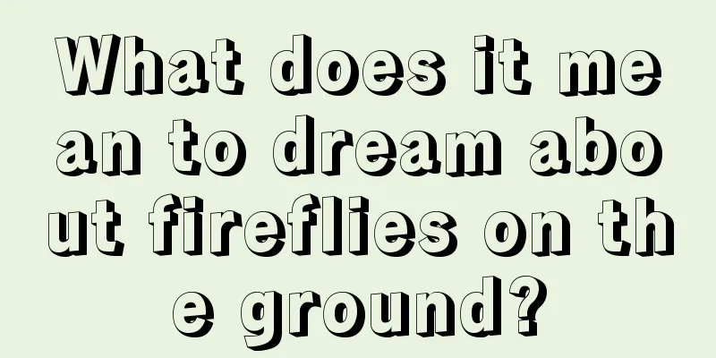 What does it mean to dream about fireflies on the ground?