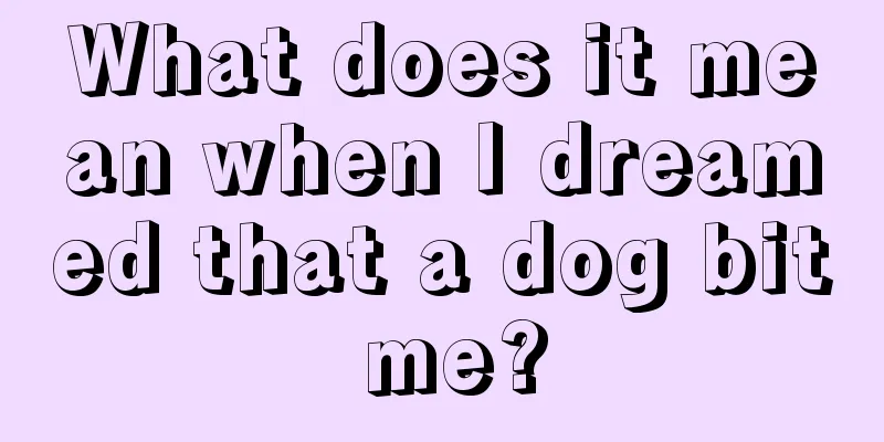 What does it mean when I dreamed that a dog bit me?