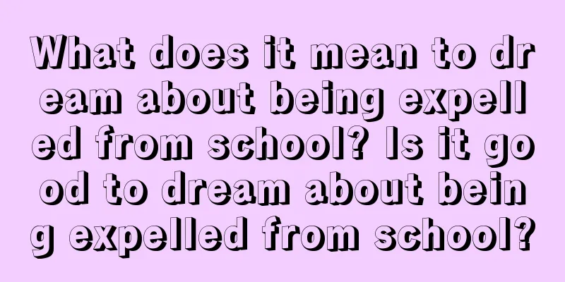 What does it mean to dream about being expelled from school? Is it good to dream about being expelled from school?