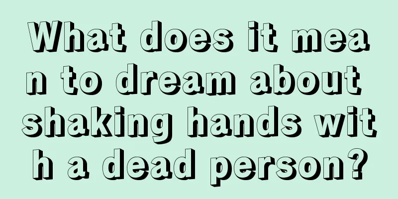 What does it mean to dream about shaking hands with a dead person?