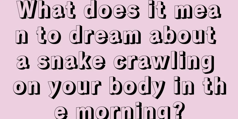 What does it mean to dream about a snake crawling on your body in the morning?