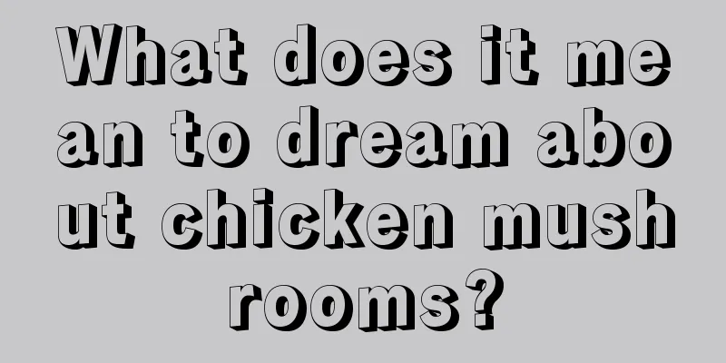 What does it mean to dream about chicken mushrooms?