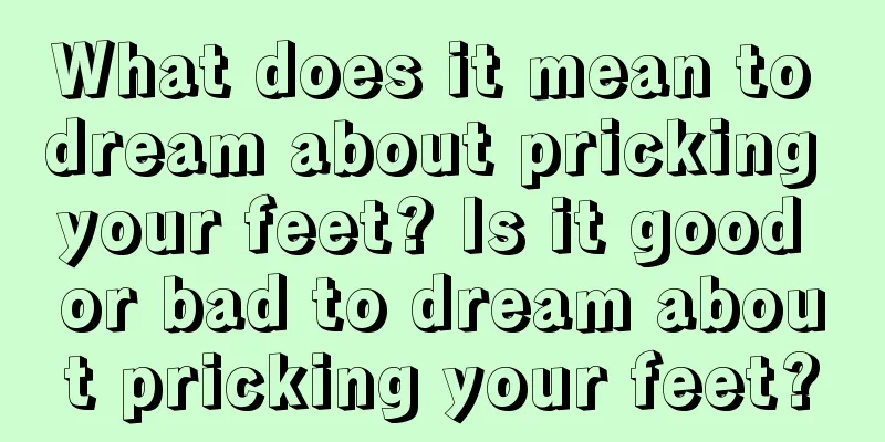 What does it mean to dream about pricking your feet? Is it good or bad to dream about pricking your feet?