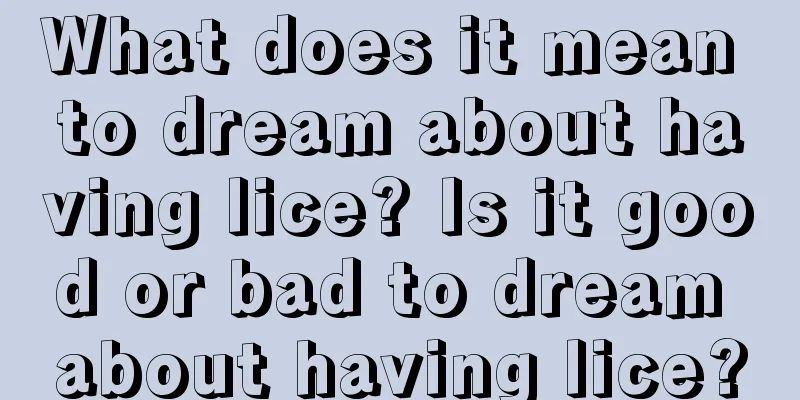 What does it mean to dream about having lice? Is it good or bad to dream about having lice?