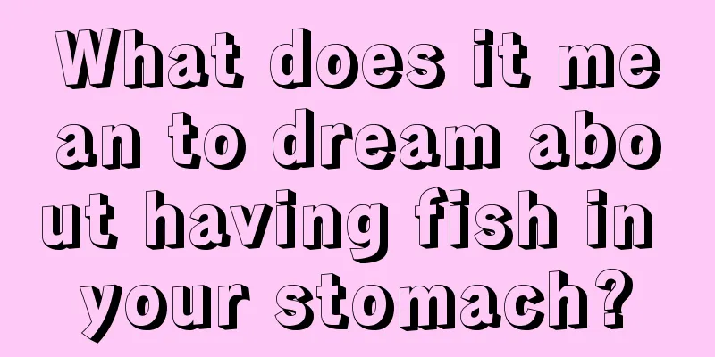 What does it mean to dream about having fish in your stomach?