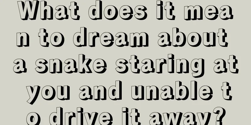 What does it mean to dream about a snake staring at you and unable to drive it away?