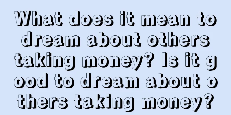 What does it mean to dream about others taking money? Is it good to dream about others taking money?