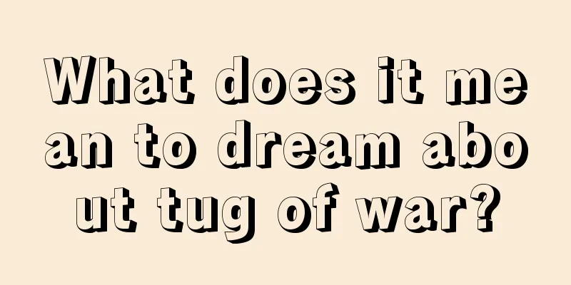 What does it mean to dream about tug of war?