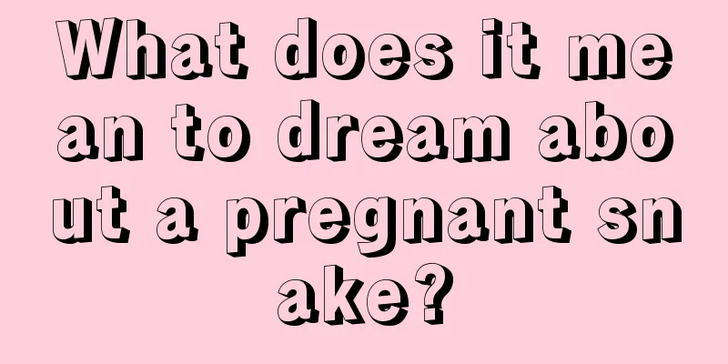 What does it mean to dream about a pregnant snake?