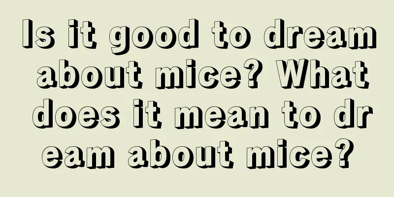 Is it good to dream about mice? What does it mean to dream about mice?