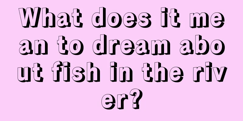 What does it mean to dream about fish in the river?