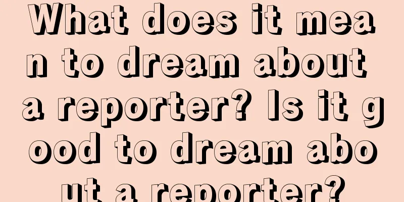 What does it mean to dream about a reporter? Is it good to dream about a reporter?