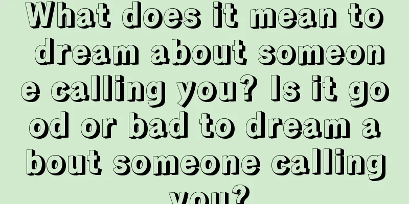 What does it mean to dream about someone calling you? Is it good or bad to dream about someone calling you?