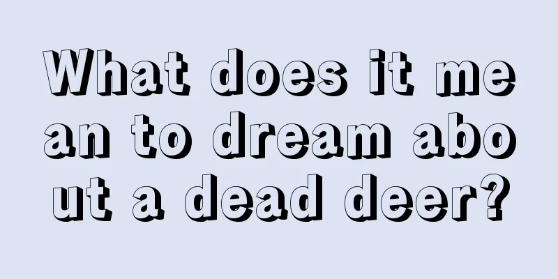 What does it mean to dream about a dead deer?