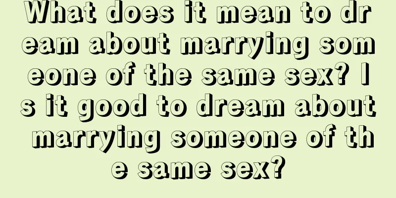 What does it mean to dream about marrying someone of the same sex? Is it good to dream about marrying someone of the same sex?