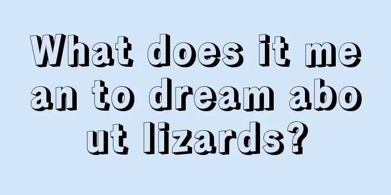 What does it mean to dream about lizards?