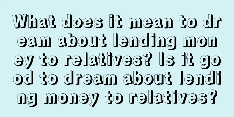 What does it mean to dream about lending money to relatives? Is it good to dream about lending money to relatives?