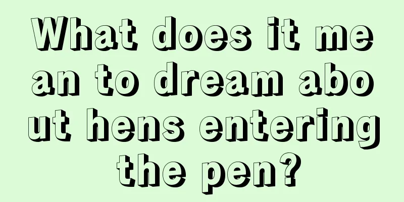 What does it mean to dream about hens entering the pen?