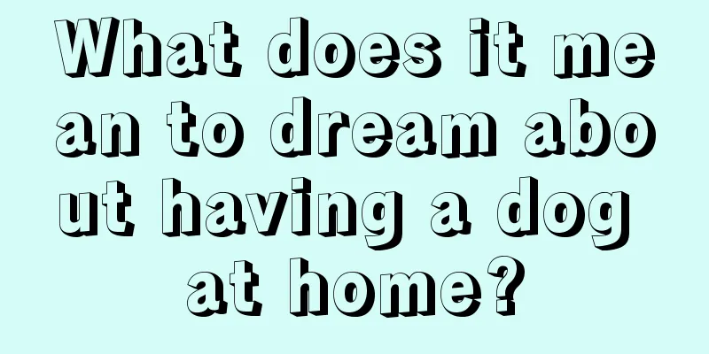 What does it mean to dream about having a dog at home?