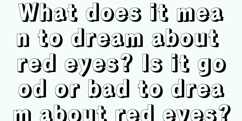 What does it mean to dream about red eyes? Is it good or bad to dream about red eyes?