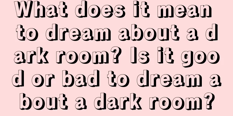 What does it mean to dream about a dark room? Is it good or bad to dream about a dark room?