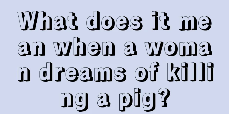 What does it mean when a woman dreams of killing a pig?