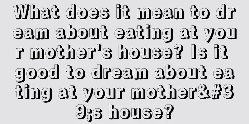 What does it mean to dream about eating at your mother's house? Is it good to dream about eating at your mother's house?