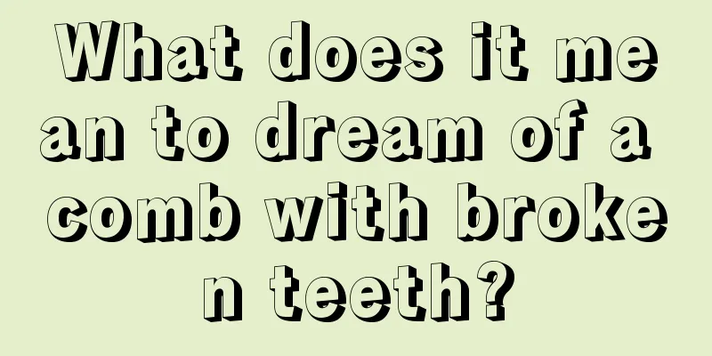 What does it mean to dream of a comb with broken teeth?