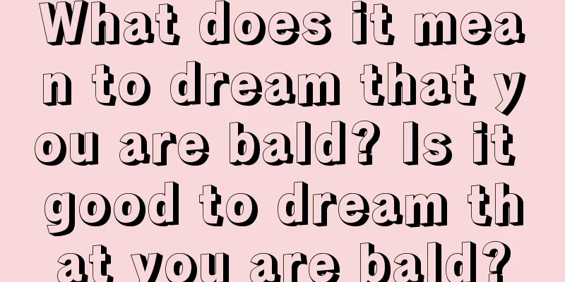 What does it mean to dream that you are bald? Is it good to dream that you are bald?