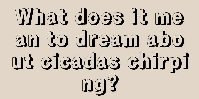 What does it mean to dream about cicadas chirping?