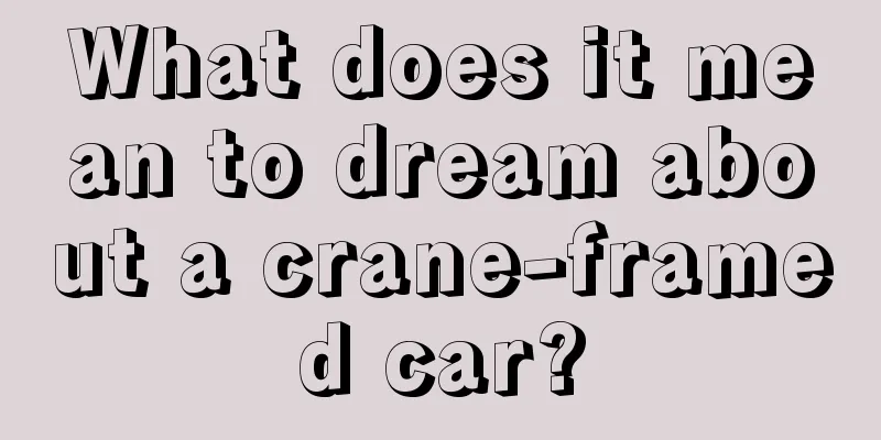 What does it mean to dream about a crane-framed car?