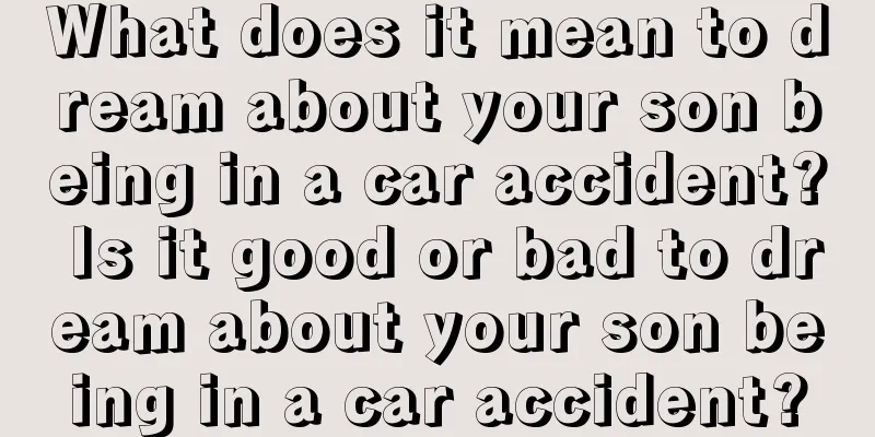 What does it mean to dream about your son being in a car accident? Is it good or bad to dream about your son being in a car accident?