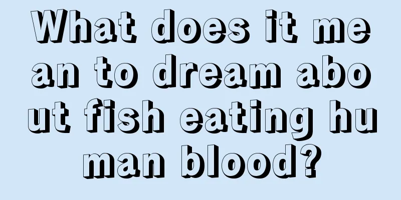 What does it mean to dream about fish eating human blood?