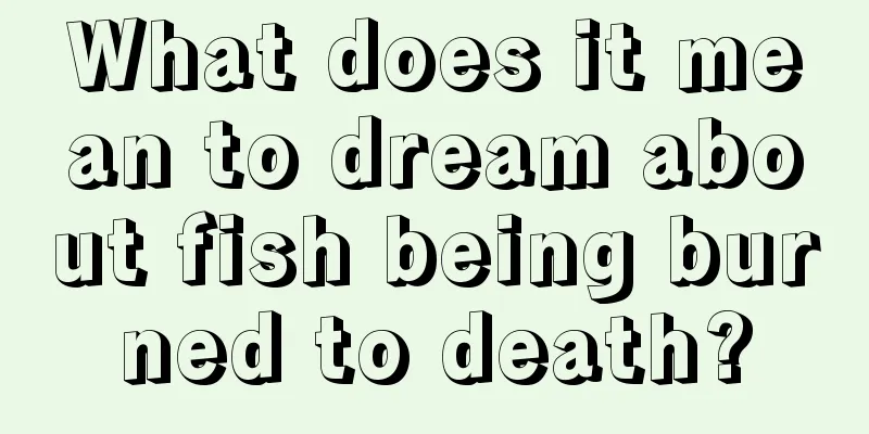 What does it mean to dream about fish being burned to death?