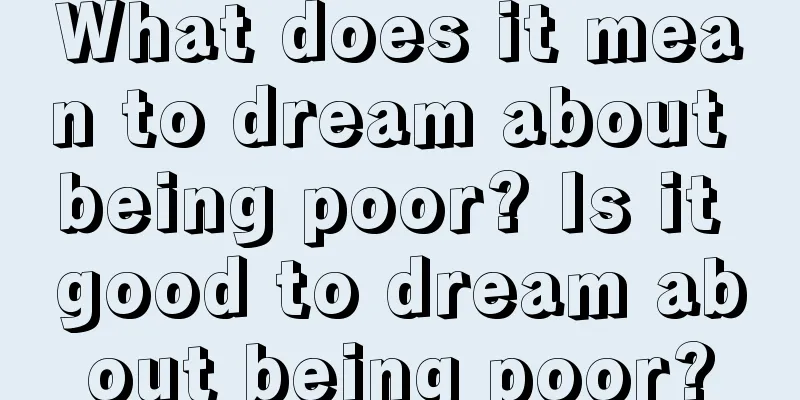 What does it mean to dream about being poor? Is it good to dream about being poor?