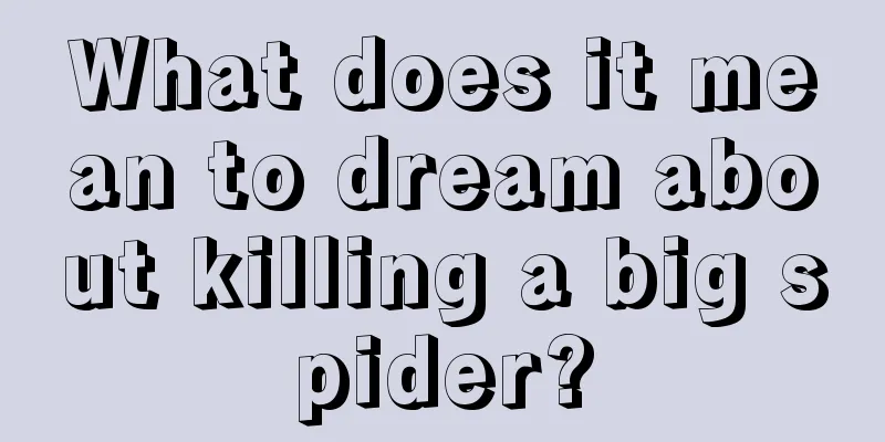 What does it mean to dream about killing a big spider?