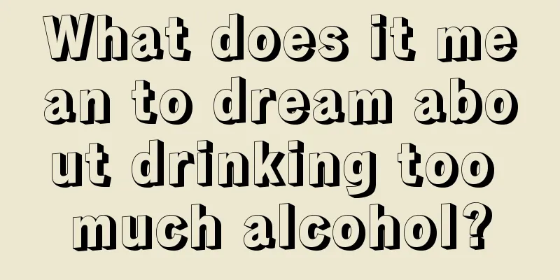 What does it mean to dream about drinking too much alcohol?