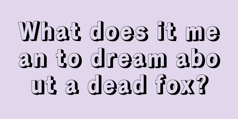 What does it mean to dream about a dead fox?