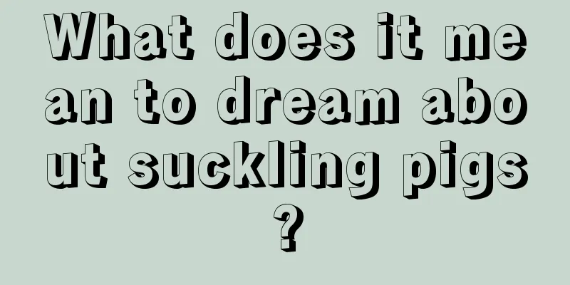 What does it mean to dream about suckling pigs?