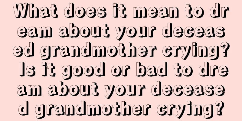 What does it mean to dream about your deceased grandmother crying? Is it good or bad to dream about your deceased grandmother crying?