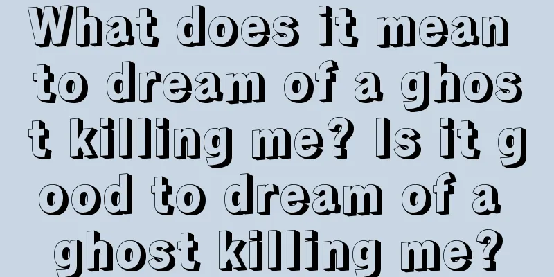 What does it mean to dream of a ghost killing me? Is it good to dream of a ghost killing me?