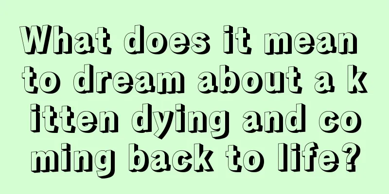 What does it mean to dream about a kitten dying and coming back to life?