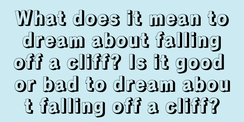 What does it mean to dream about falling off a cliff? Is it good or bad to dream about falling off a cliff?