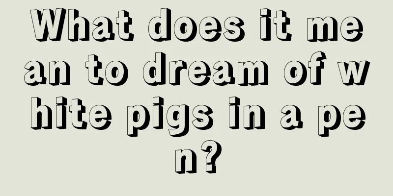 What does it mean to dream of white pigs in a pen?