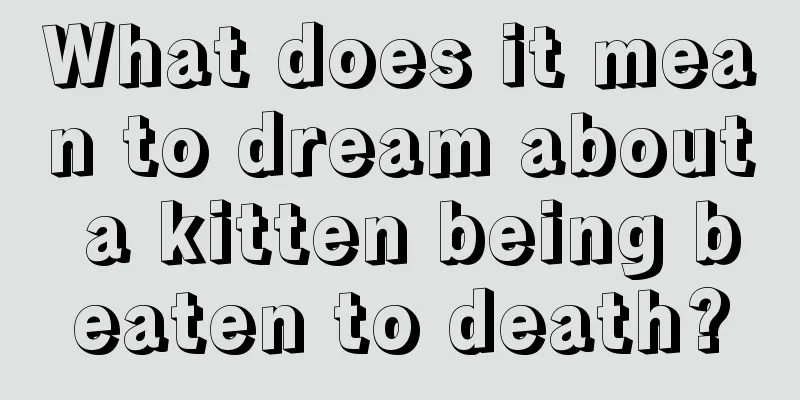 What does it mean to dream about a kitten being beaten to death?