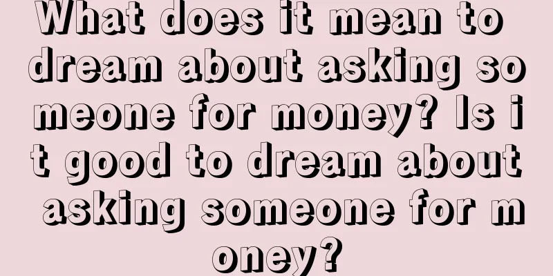 What does it mean to dream about asking someone for money? Is it good to dream about asking someone for money?