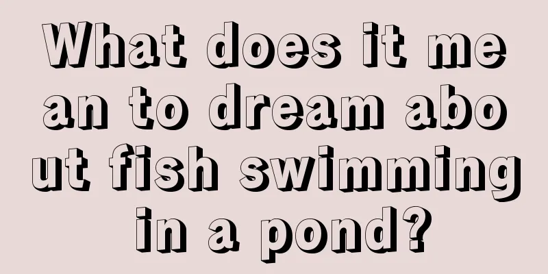 What does it mean to dream about fish swimming in a pond?